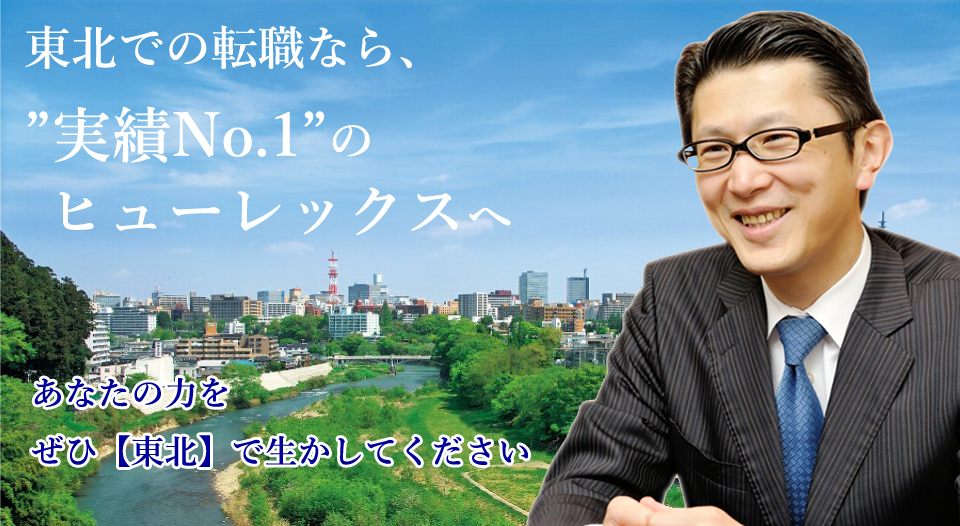 東北での転職なら、“実績No.1”のヒューレックスへ あなたのチカラを、是非、【宮城】で活かしてください。