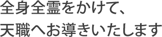 全身全霊をかけて、天職へお導きいたします