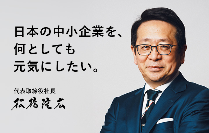 日本の中小企業を、な何としても元気にしたい。